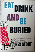 Eat Drink and Be Buries -- Rex Stout Editor of mystery anthology